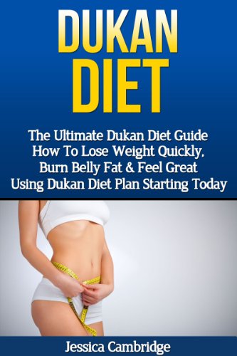 Dukan Diet: The Ultimate Dukan Diet Guide - How To Lose Weight Quickly, Burn Belly Fat & Feel Great Using Dukan Diet Plan Starting Today (Gluten Free, ... Fat, Weight Loss Fast, Ducan Diet Plan)